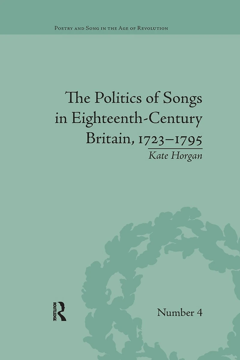 The Politics of Songs Eighteenth-Century Britain, 1723-1795