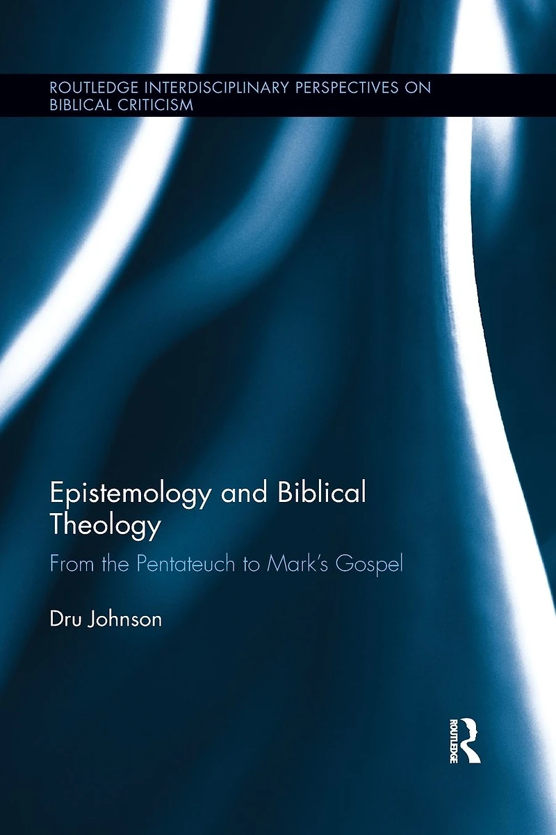 Epistemology and Biblical Theology: From the Pentateuch to Mark?s Gospel