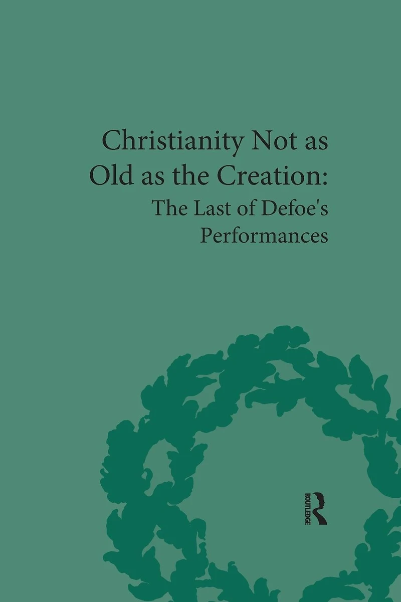 Christianity Not as Old The Creation: Last of Defoe's Performances