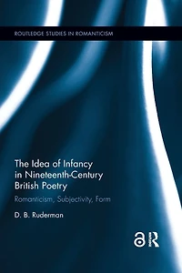 The Idea of Infancy Nineteenth-Century British Poetry: Romanticism, Subjectivity, Form