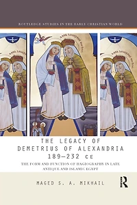 The Legacy of Demetrius Alexandria 189-232 CE: Form and Function Hagiography Late Antique Islamic Egypt