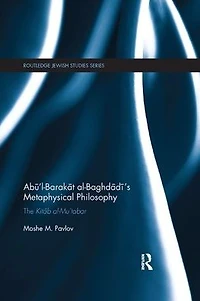 Abu'l-Barakat al-Baghdadi's Metaphysical Philosophy: The Kitab al-Mu'tabar