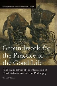 Groundwork for the Practice of Good Life: Politics and Ethics at Intersection North Atlantic African Philosophy