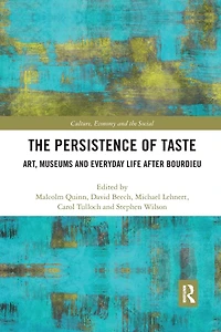 The Persistence of Taste: Art, Museums and Everyday Life After Bourdieu