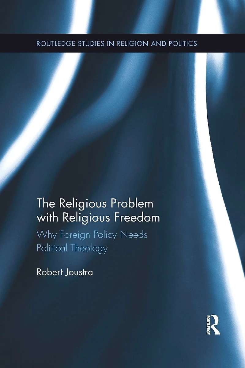The Religious Problem with Freedom: Why Foreign Policy Needs Political Theology