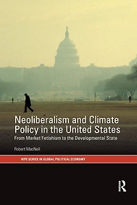 Neoliberalism and Climate Policy the United States: From market fetishism to developmental state
