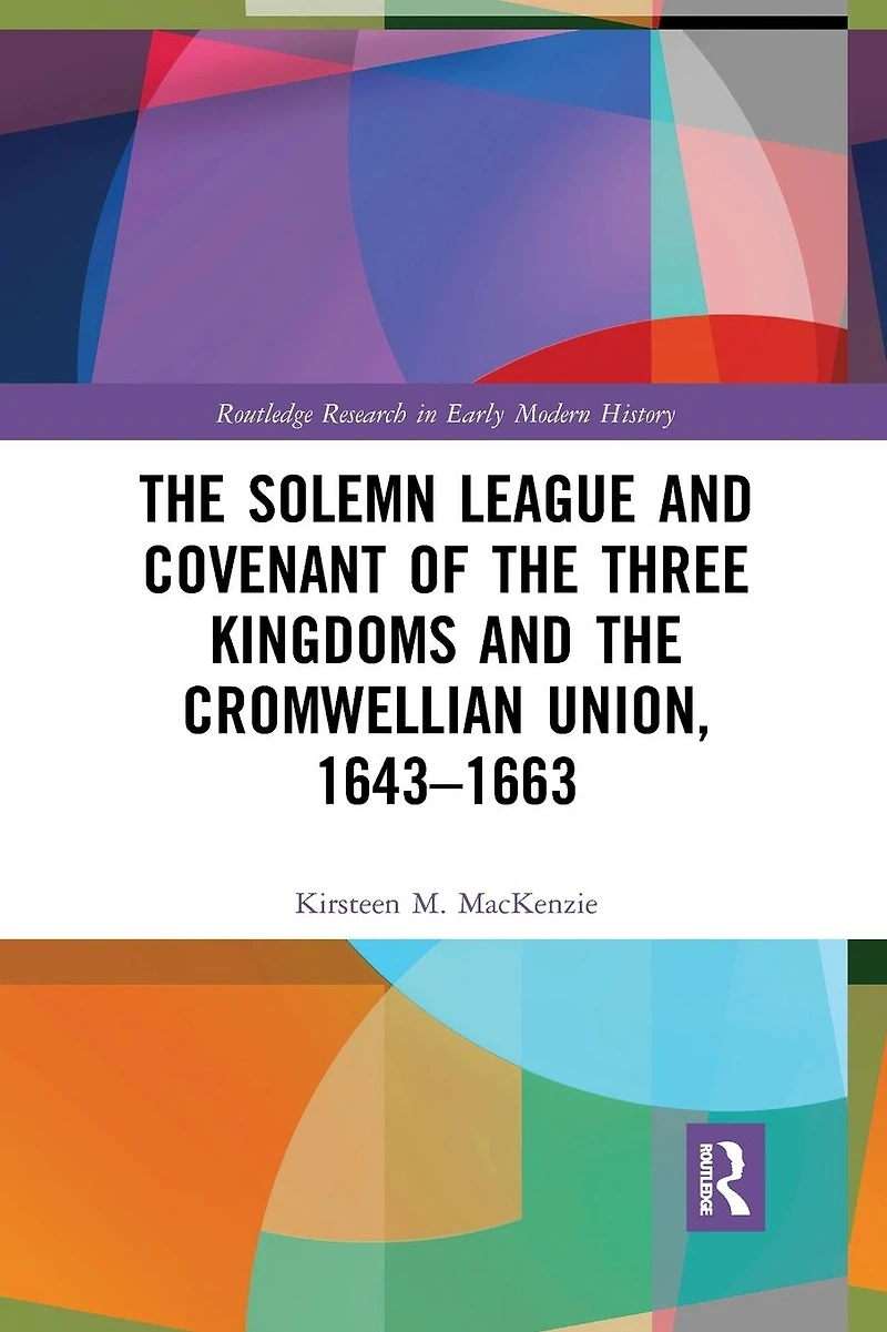 the Solemn League and Covenant of Three Kingdoms Cromwellian Union, 1643-1663