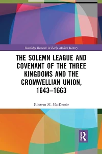 the Solemn League and Covenant of Three Kingdoms Cromwellian Union, 1643-1663