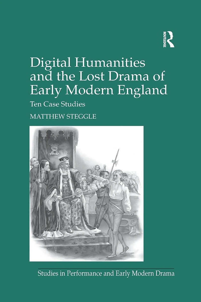 Digital Humanities and the Lost Drama of Early Modern England: Ten Case Studies