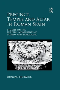 Precinct, Temple and Altar Roman Spain: Studies on the Imperial Monuments at M-da Tarragona