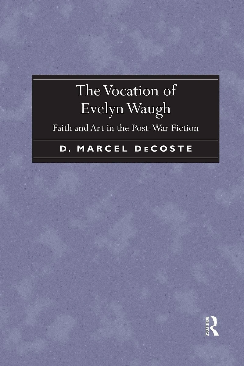 the Vocation of Evelyn Waugh: Faith and Art Post-War Fiction