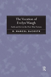 the Vocation of Evelyn Waugh: Faith and Art Post-War Fiction
