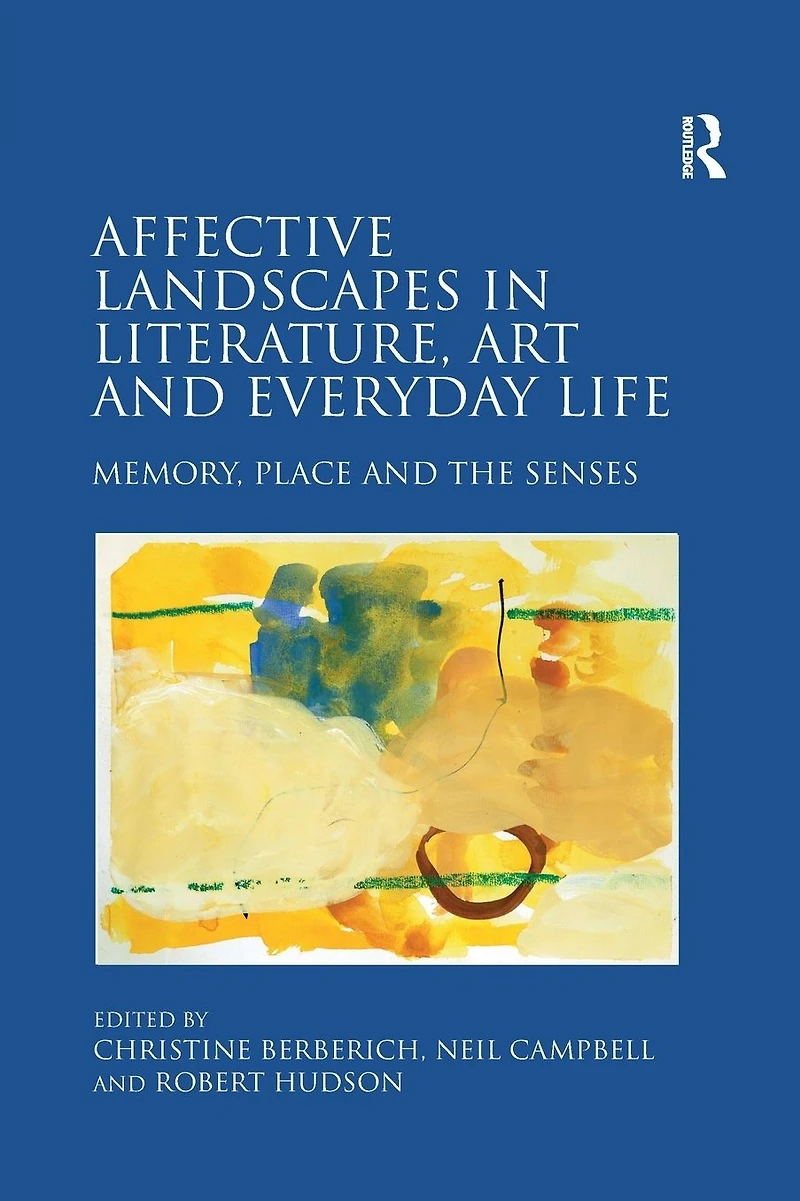 Affective Landscapes Literature, Art and Everyday Life: Memory, Place the Senses