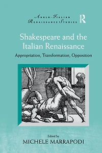 Shakespeare and the Italian Renaissance: Appropriation, Transformation, Opposition