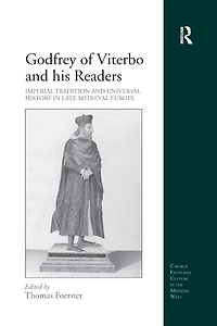 Godfrey of Viterbo and his Readers: Imperial Tradition Universal History Late Medieval Europe
