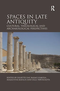 Spaces Late Antiquity: Cultural, Theological and Archaeological Perspectives