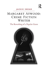Margaret Atwood: Crime Fiction Writer: The Reworking of a Popular Genre