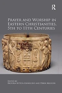 Prayer and Worship Eastern Christianities, 5th to 11th Centuries