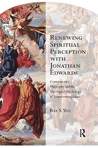 Renewing Spiritual Perception with Jonathan Edwards: Contemporary Philosophy and the Theological Psychology of Transforming Grace