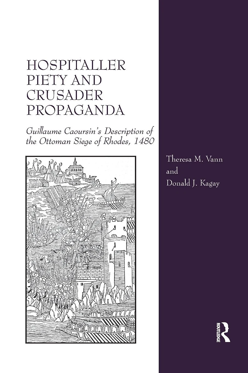 Hospitaller Piety and Crusader Propaganda: Guillaume Caoursin's Description of the Ottoman Siege Rhodes, 1480