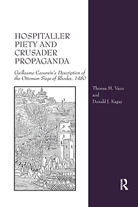 Hospitaller Piety and Crusader Propaganda: Guillaume Caoursin's Description of the Ottoman Siege Rhodes, 1480