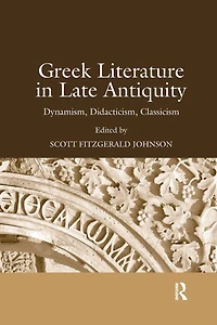 Greek Literature Late Antiquity: Dynamism, Didacticism, Classicism