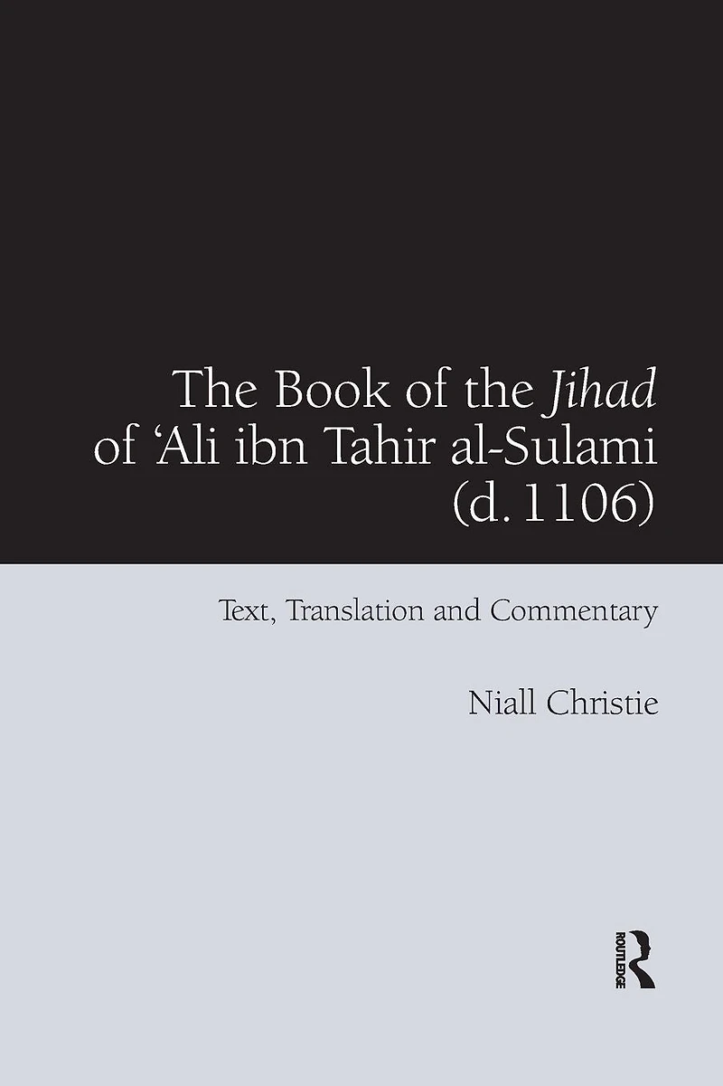 the Book of Jihad 'Ali ibn Tahir al-Sulami (d. 1106): Text, Translation and Commentary