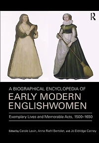A Biographical Encyclopedia of Early Modern Englishwomen: Exemplary Lives and Memorable Acts, 1500-1650