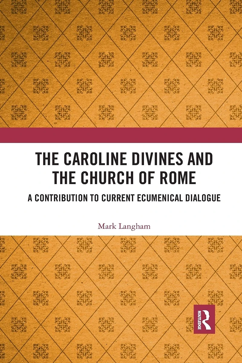 the Caroline Divines and Church of Rome: A Contribution to Current Ecumenical Dialogue