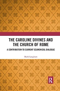 the Caroline Divines and Church of Rome: A Contribution to Current Ecumenical Dialogue