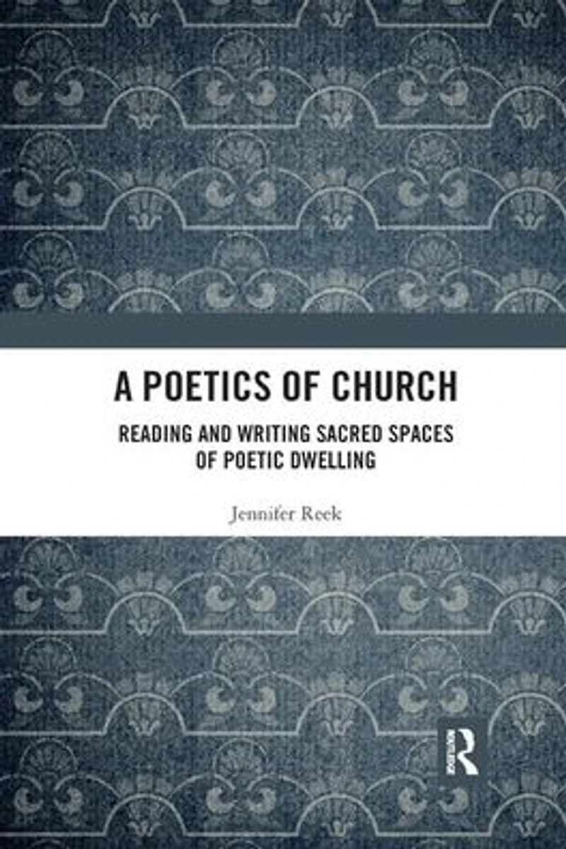 A Poetics of Church: Reading and Writing Sacred Spaces Poetic Dwelling