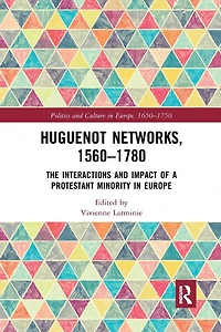 Huguenot Networks, 1560?1780: The Interactions and Impact of a Protestant Minority Europe