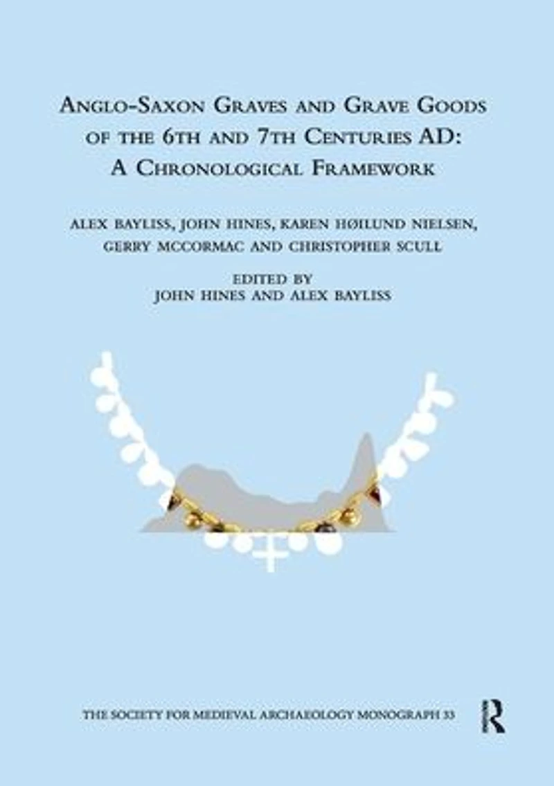 Anglo-Saxon Graves and Grave Goods of the 6th 7th Centuries AD: A Chronological Framework