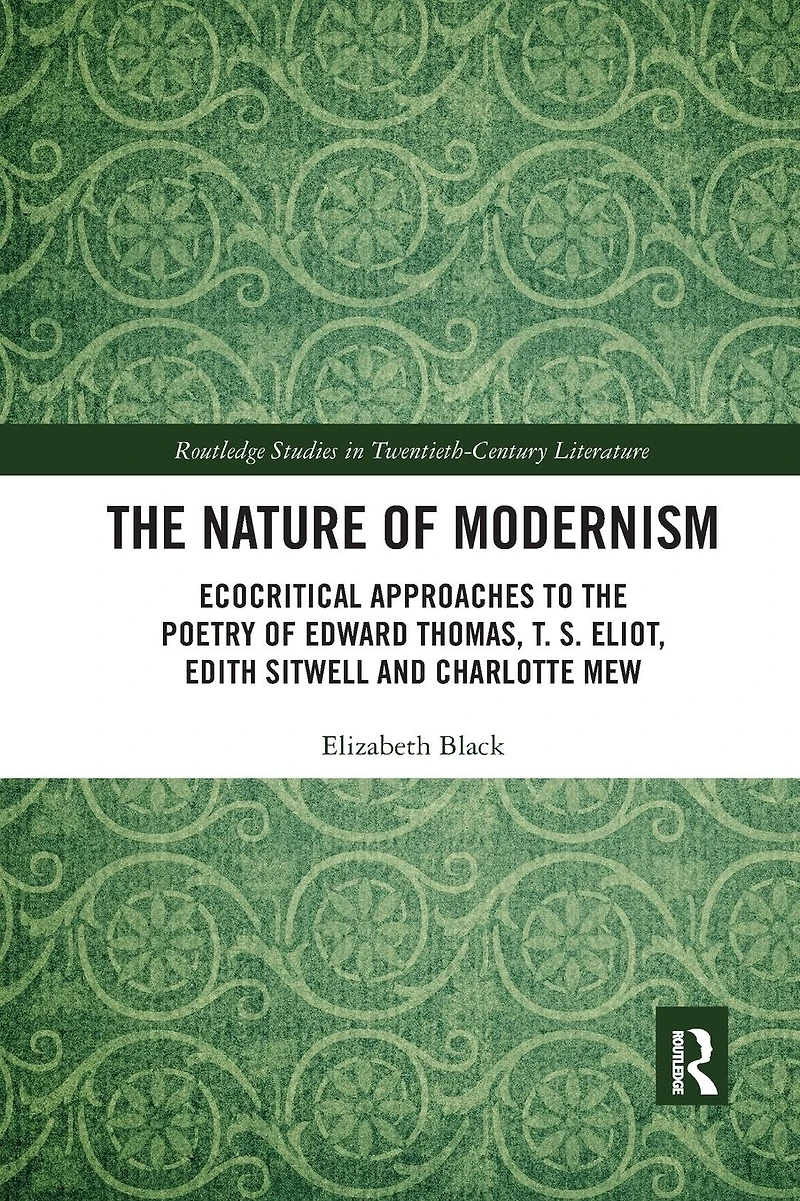 the Nature of Modernism: Ecocritical Approaches to Poetry Edward Thomas, T. S. Eliot, Edith Sitwell and Charlotte Mew