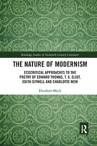the Nature of Modernism: Ecocritical Approaches to Poetry Edward Thomas, T. S. Eliot, Edith Sitwell and Charlotte Mew