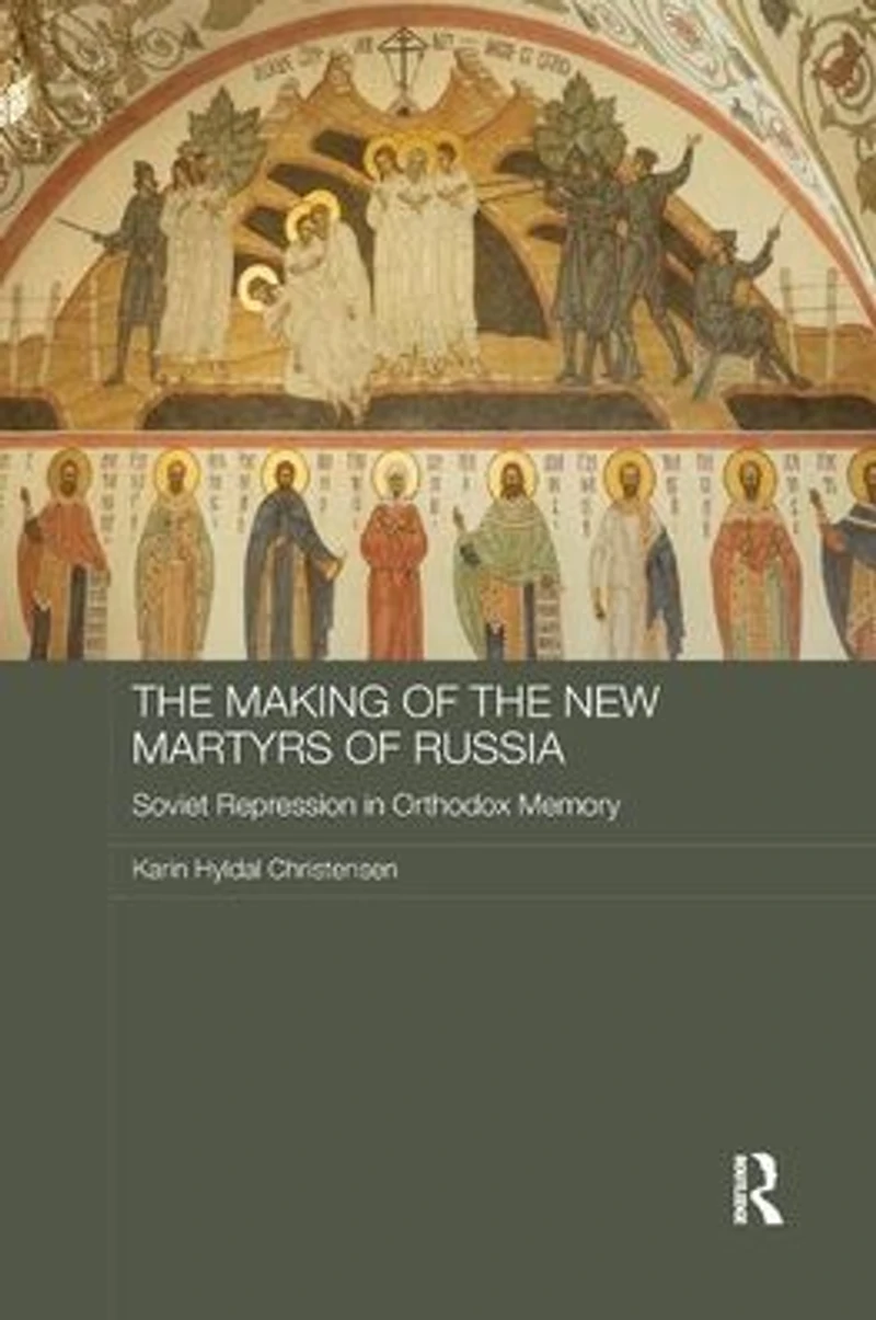 the Making of New Martyrs Russia: Soviet Repression Orthodox Memory