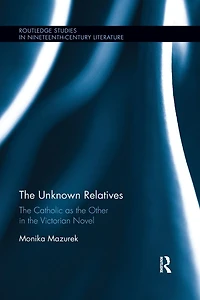 the Unknown Relatives: Catholic as Other Victorian Novel