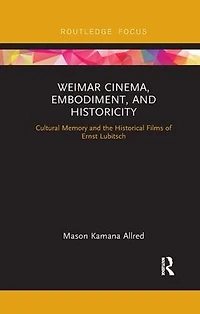 Weimar Cinema, Embodiment, and Historicity: Cultural Memory the Historical Films of Ernst Lubitsch