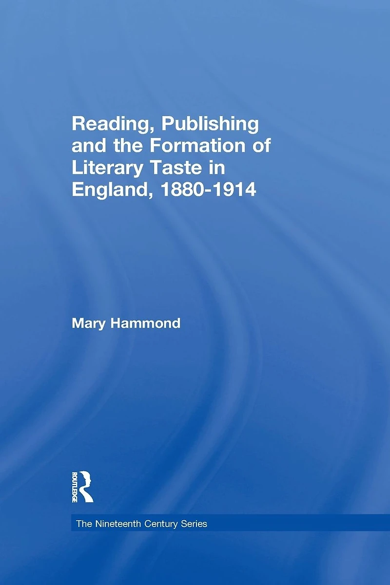 Reading, Publishing and the Formation of Literary Taste England, 1880-1914