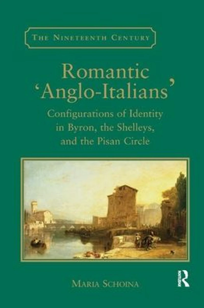 Romantic 'Anglo-Italians': Configurations of Identity Byron, the Shelleys, and Pisan Circle