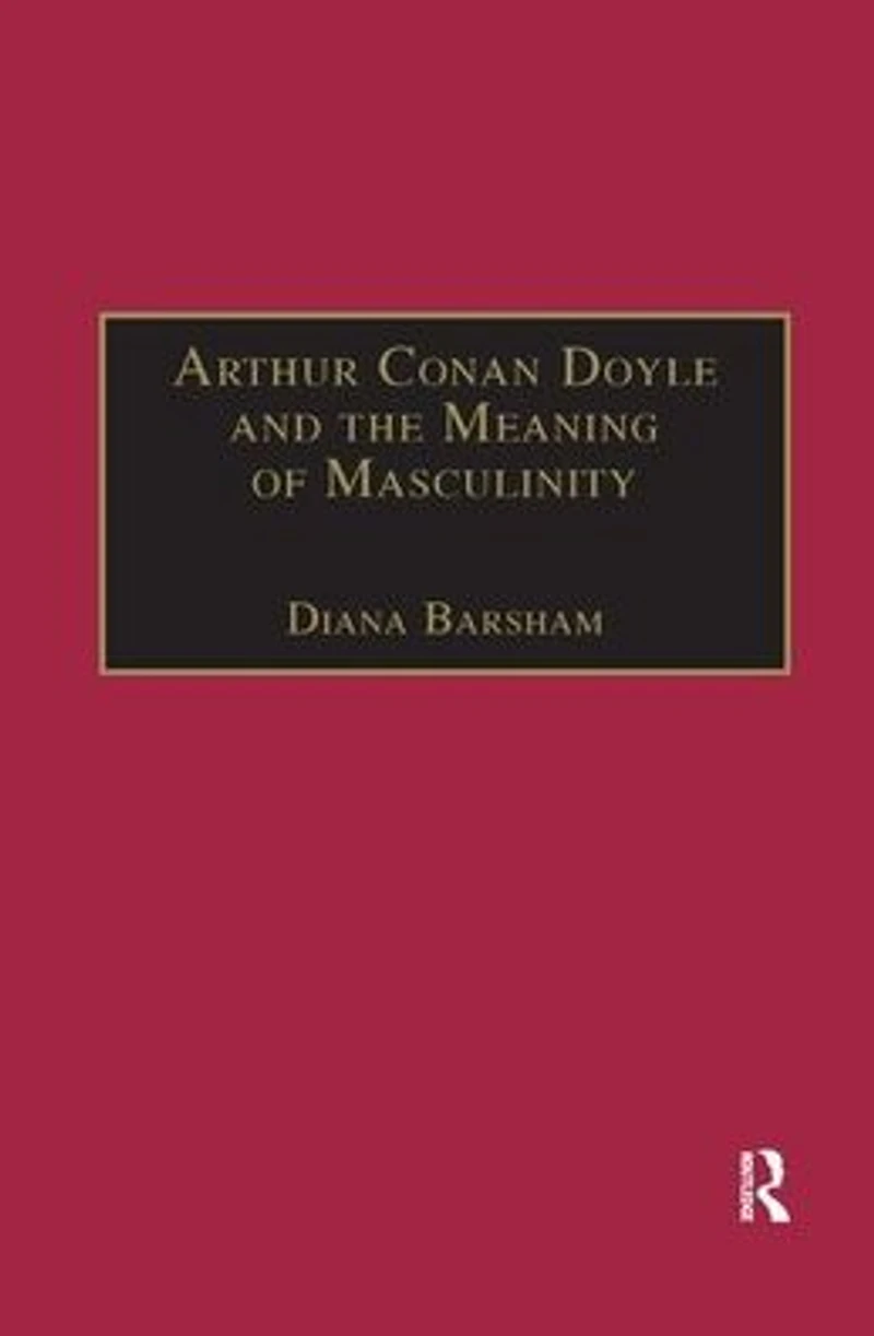 Arthur Conan Doyle and the Meaning of Masculinity