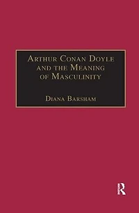 Arthur Conan Doyle and the Meaning of Masculinity