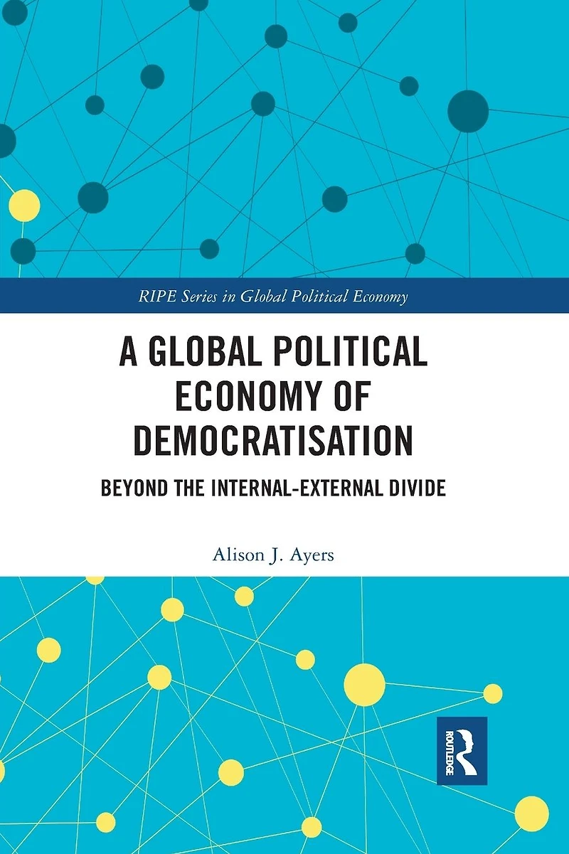 A Global Political Economy of Democratisation: Beyond the Internal-External Divide