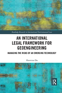 an International Legal Framework for Geoengineering: Managing the Risks of Emerging Technology