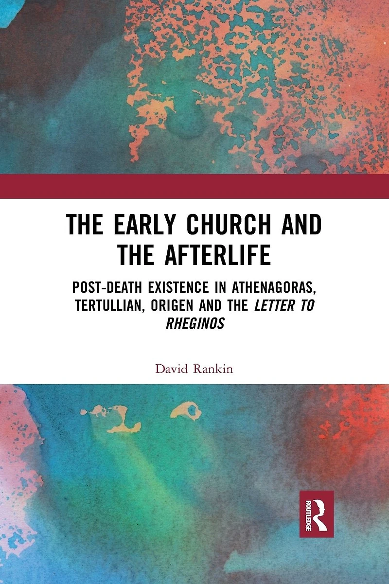 the Early Church and Afterlife: Post-death existence Athenagoras, Tertullian, Origen Letter to Rheginos