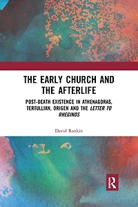 the Early Church and Afterlife: Post-death existence Athenagoras, Tertullian, Origen Letter to Rheginos