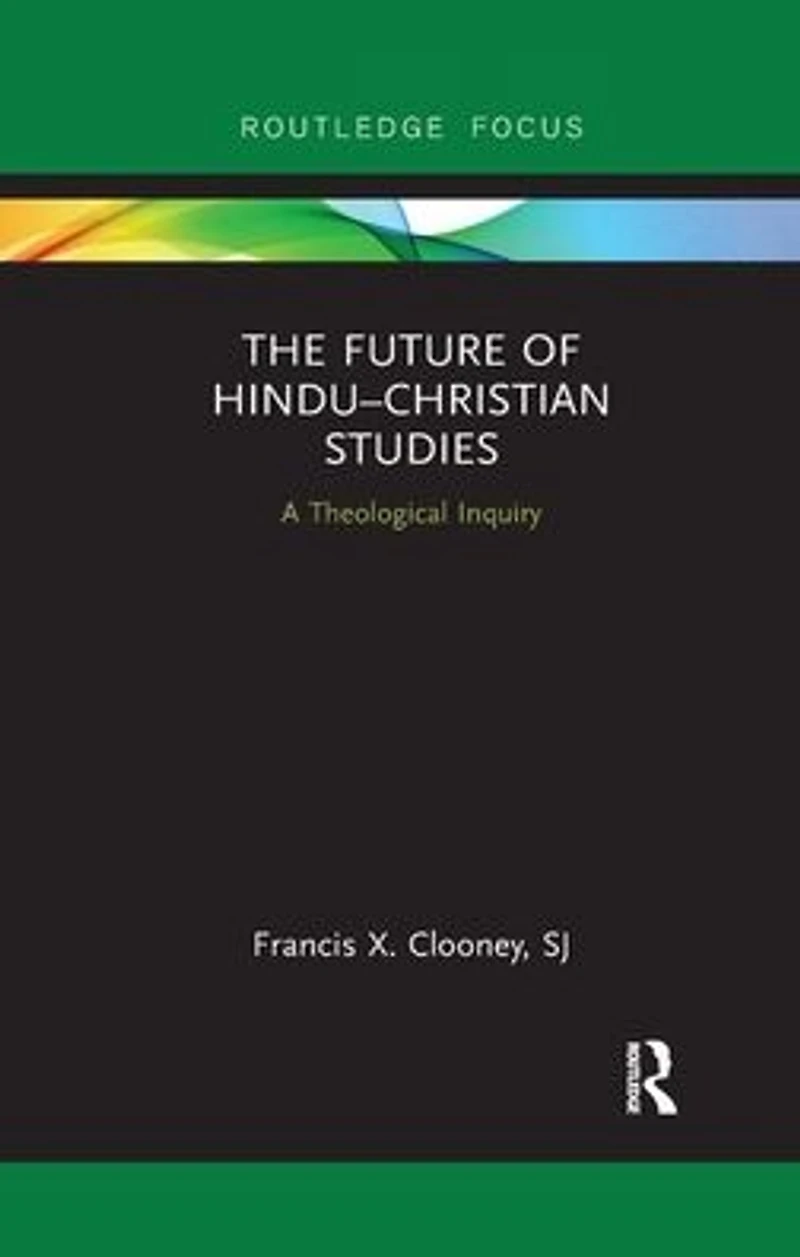 The Future of Hindu-Christian Studies: A Theological Inquiry