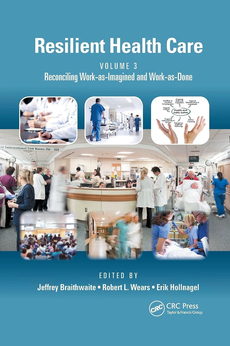 Resilient Health Care, Volume 3: Reconciling Work-as-Imagined and Work-as-Done