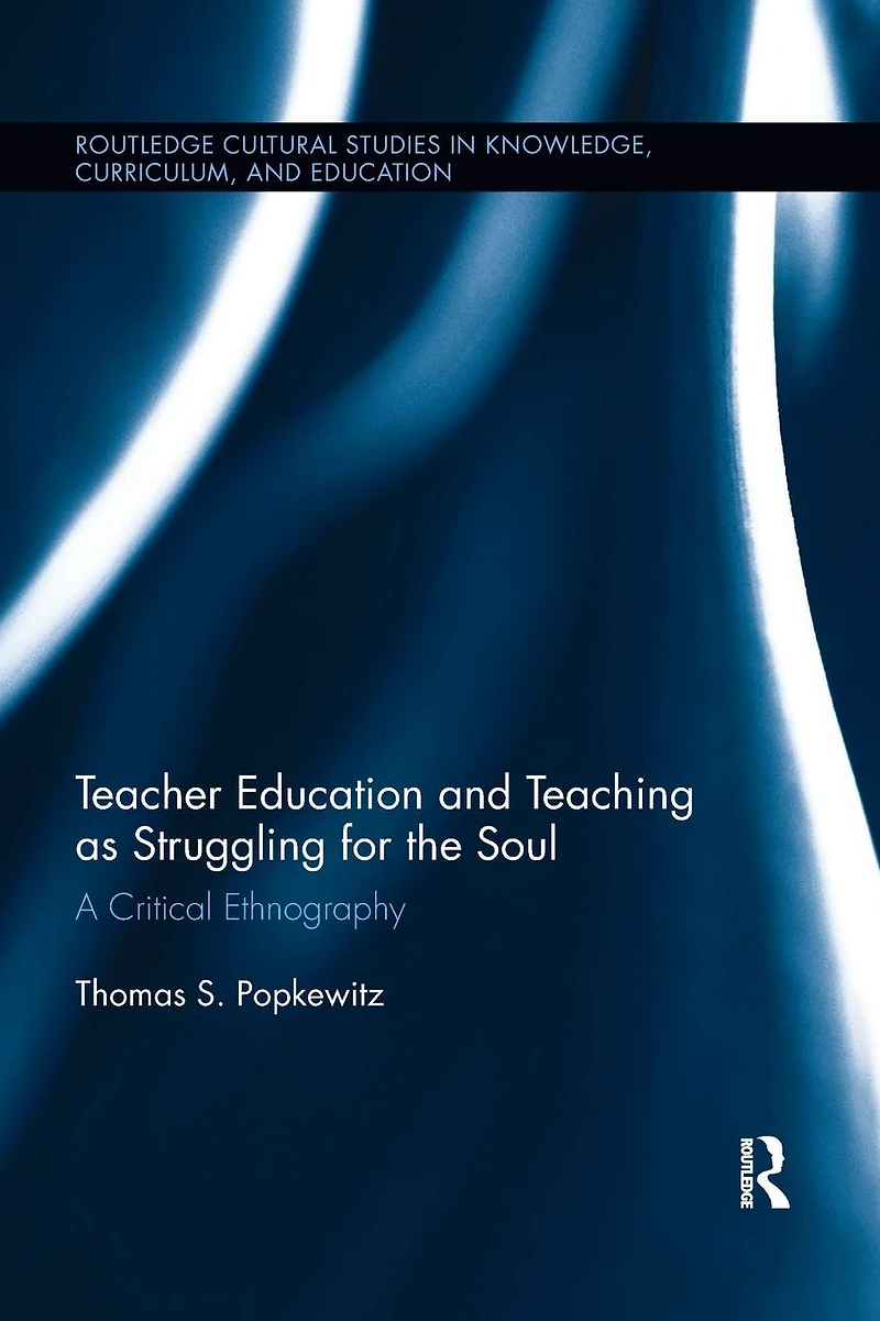 Teacher Education and Teaching as Struggling for the Soul: A Critical Ethnography