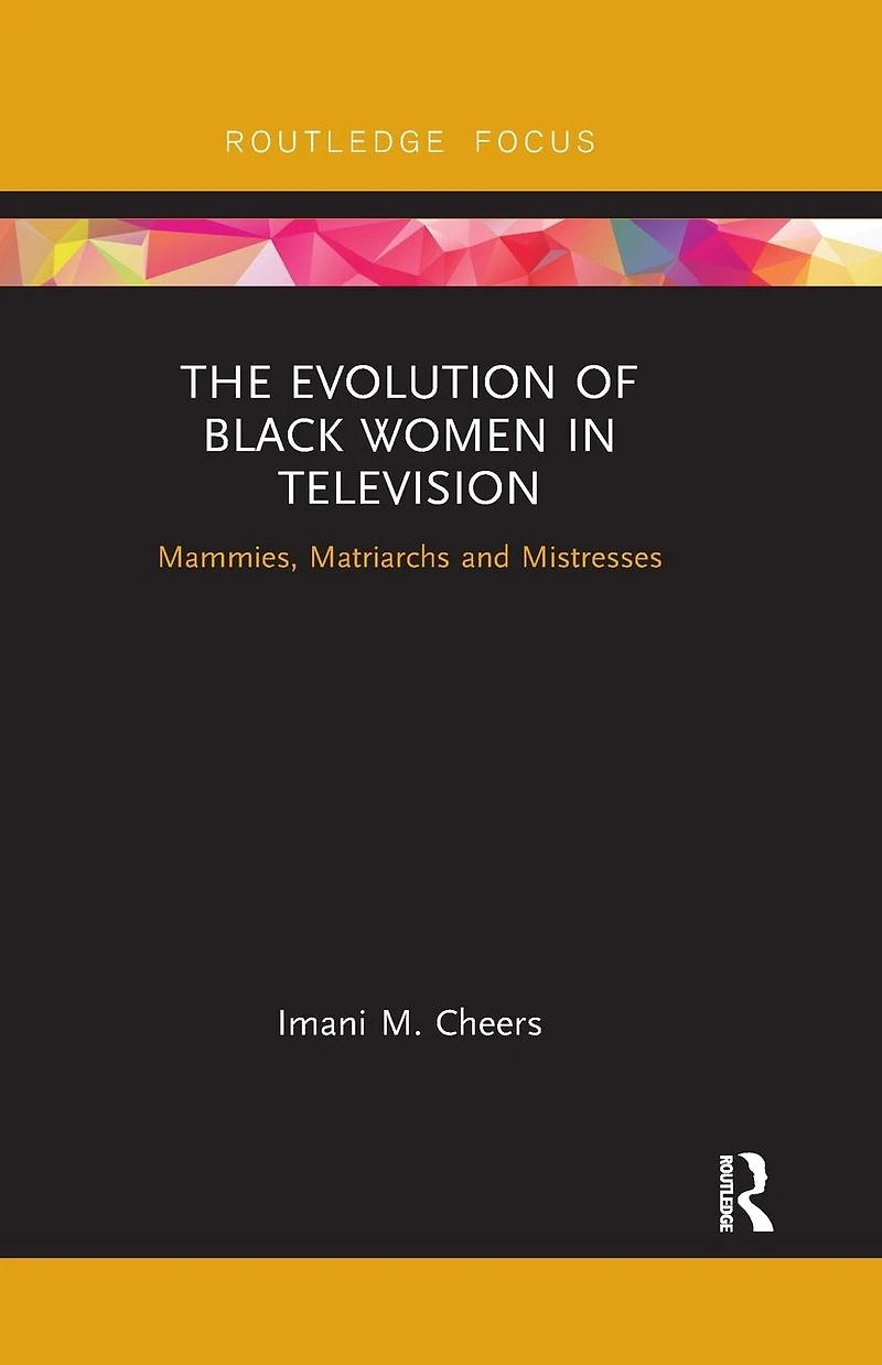 The Evolution of Black Women Television: Mammies, Matriarchs and Mistresses